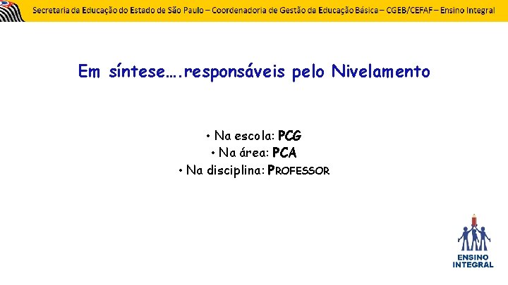 Em síntese…. responsáveis pelo Nivelamento • Na escola: PCG • Na área: PCA •