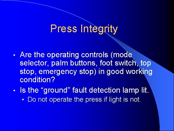 Press Integrity Are the operating controls (mode selector, palm buttons, foot switch, top stop,