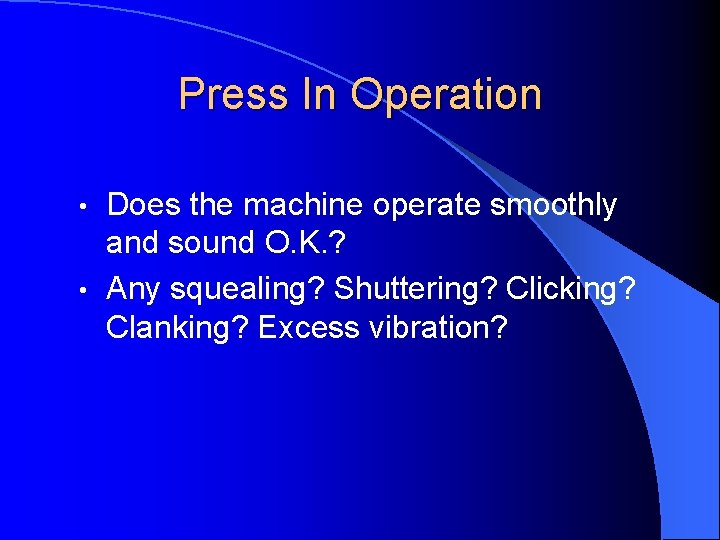 Press In Operation Does the machine operate smoothly and sound O. K. ? •