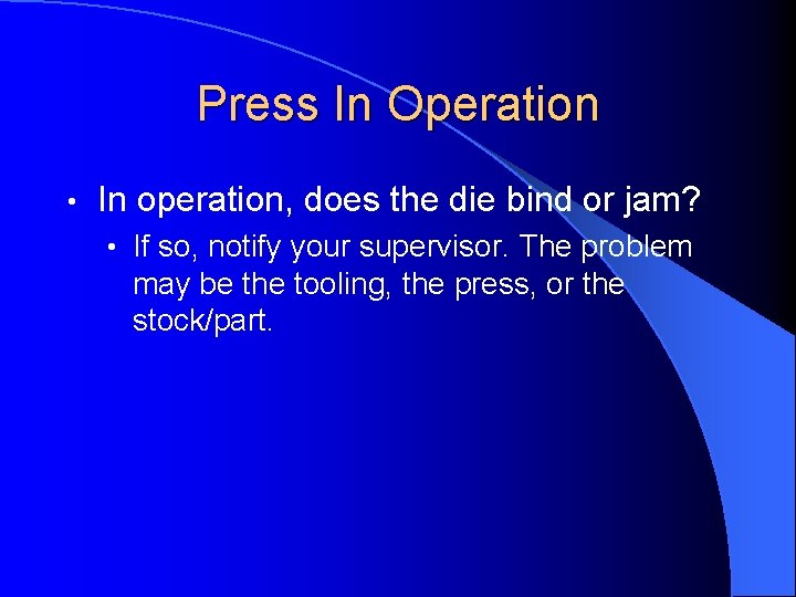 Press In Operation • In operation, does the die bind or jam? • If