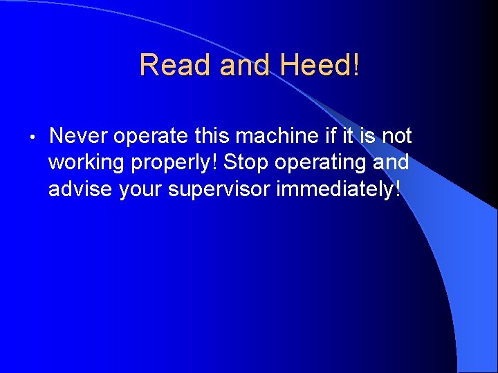 Read and Heed! • Never operate this machine if it is not working properly!