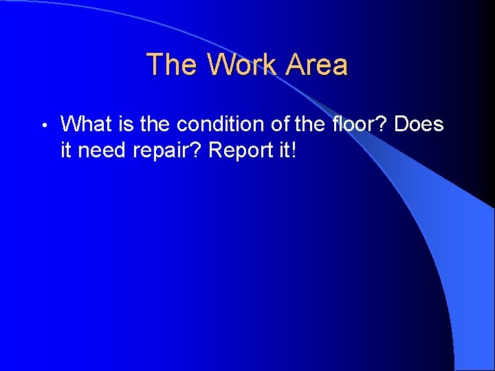 The Work Area • What is the condition of the floor? Does it need