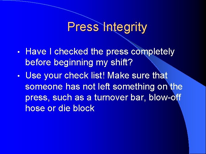 Press Integrity Have I checked the press completely before beginning my shift? • Use