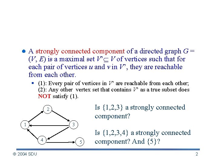Strongly Connected Components A strongly connected component of a directed graph G = (V,