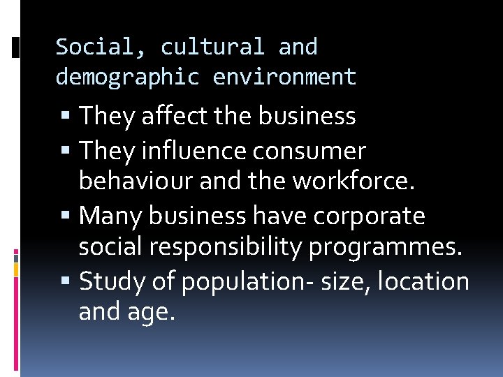 Social, cultural and demographic environment They affect the business They influence consumer behaviour and