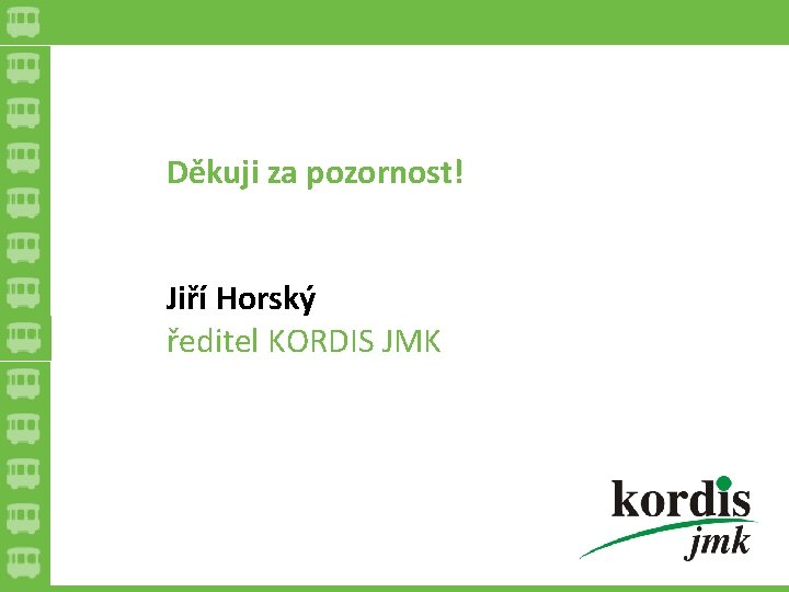 Useful contacts and links: Děkuji za pozornost! Jiří Horský ředitel KORDIS JMK 