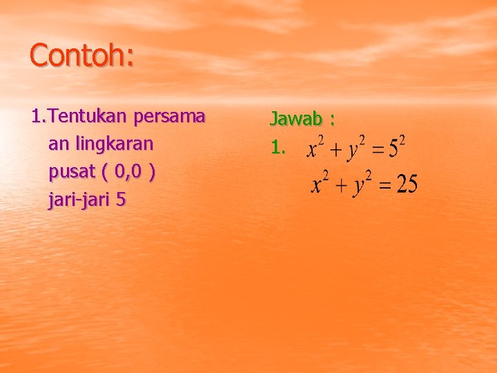 Contoh: 1. Tentukan persama an lingkaran pusat ( 0, 0 ) jari-jari 5 Jawab