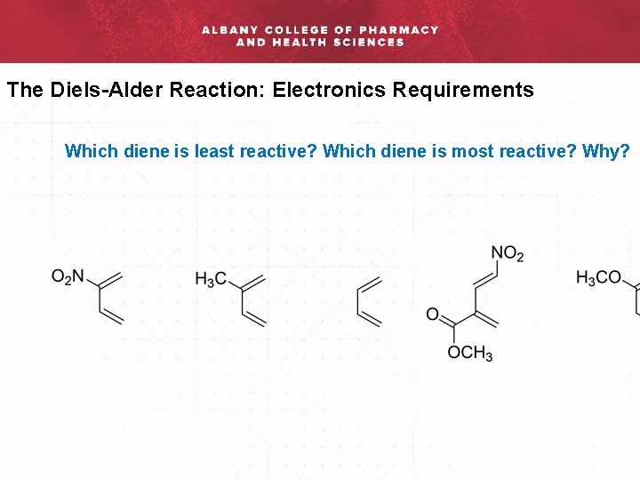 The Diels-Alder Reaction: Electronics Requirements Which diene is least reactive? Which diene is most