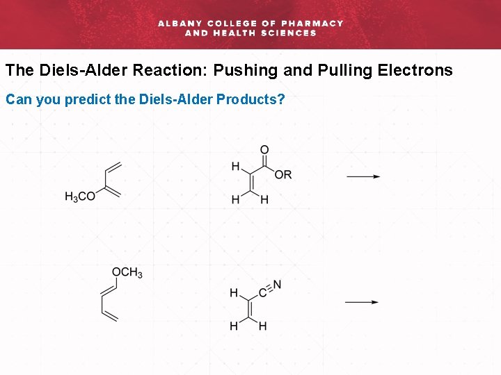 The Diels-Alder Reaction: Pushing and Pulling Electrons Can you predict the Diels-Alder Products? 
