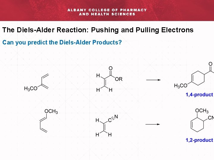 The Diels-Alder Reaction: Pushing and Pulling Electrons Can you predict the Diels-Alder Products? 
