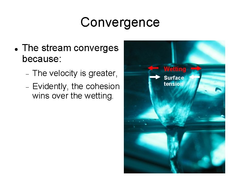 Convergence The stream converges because: The velocity is greater, Evidently, the cohesion wins over