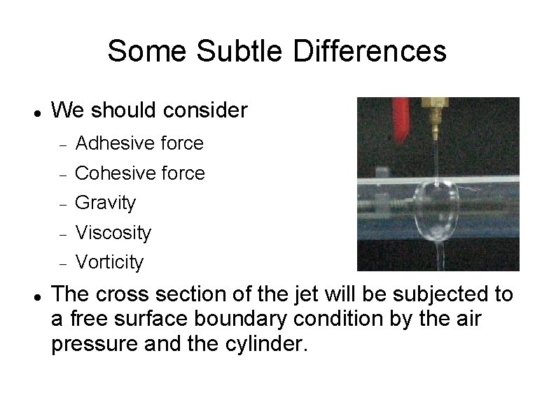 Some Subtle Differences We should consider Adhesive force Cohesive force Gravity Viscosity Vorticity The