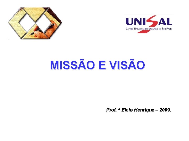 MISSÃO E VISÃO Prof. º Elcio Henrique – 2009. 