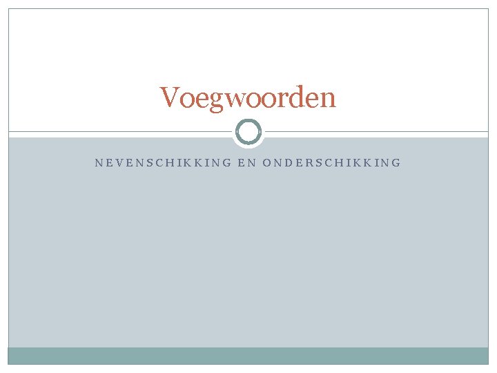 Voegwoorden NEVENSCHIKKING EN ONDERSCHIKKING 