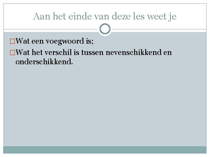 Aan het einde van deze les weet je �Wat een voegwoord is; �Wat het
