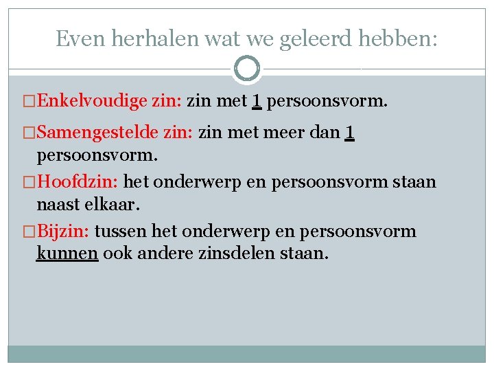 Even herhalen wat we geleerd hebben: �Enkelvoudige zin: zin met 1 persoonsvorm. �Samengestelde zin: