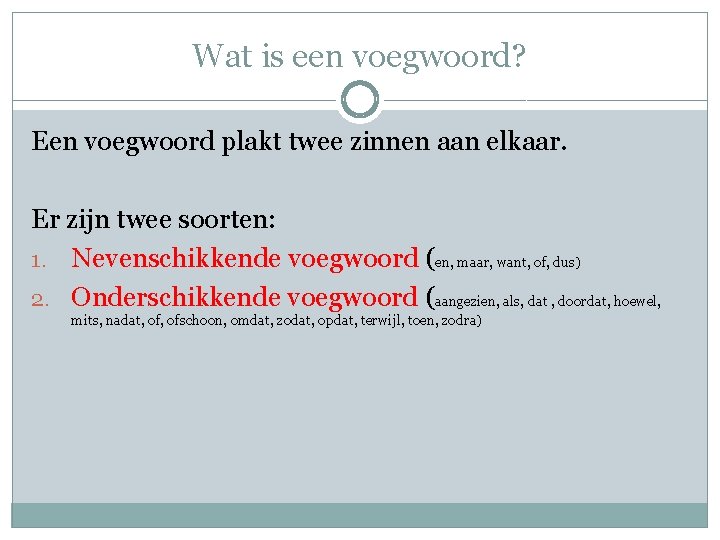 Wat is een voegwoord? Een voegwoord plakt twee zinnen aan elkaar. Er zijn twee