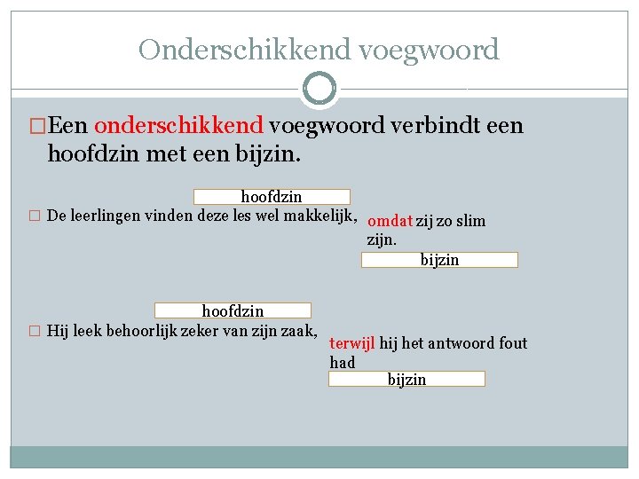 Onderschikkend voegwoord �Een onderschikkend voegwoord verbindt een hoofdzin met een bijzin. hoofdzin � De