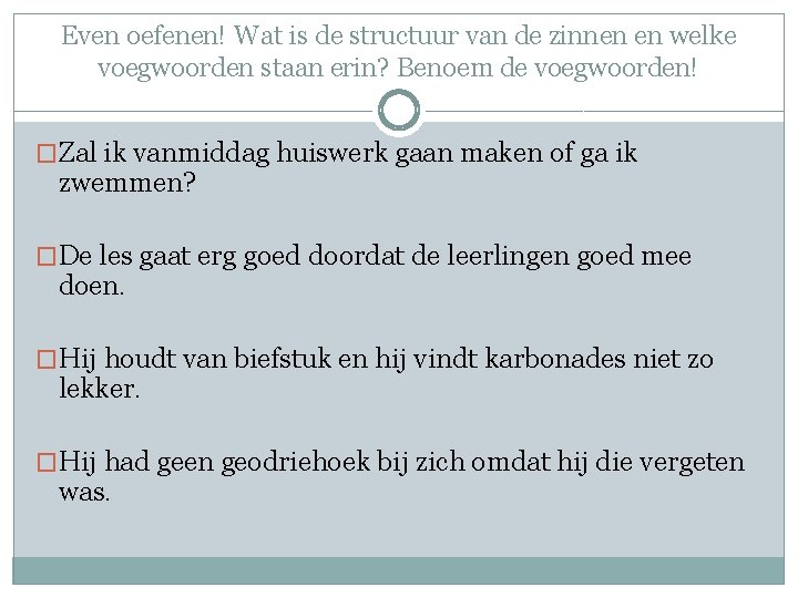 Even oefenen! Wat is de structuur van de zinnen en welke voegwoorden staan erin?