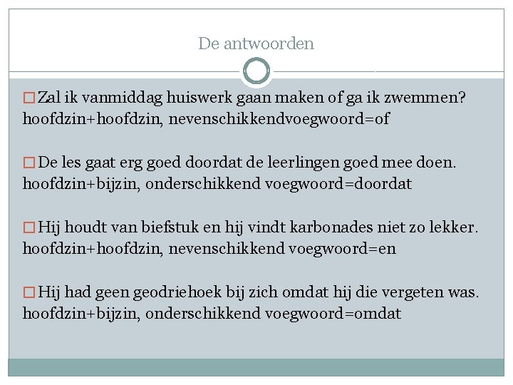 De antwoorden � Zal ik vanmiddag huiswerk gaan maken of ga ik zwemmen? hoofdzin+hoofdzin,