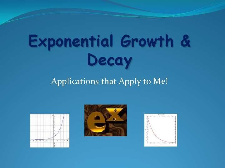 Exponential Growth & Decay Applications that Apply to Me! 