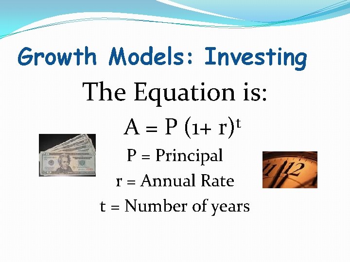 Growth Models: Investing The Equation is: t A = P (1+ r) P =