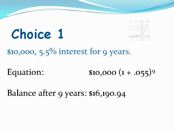 Choice 1 $10, 000, 5. 5% interest for 9 years. Equation: $10, 000 (1