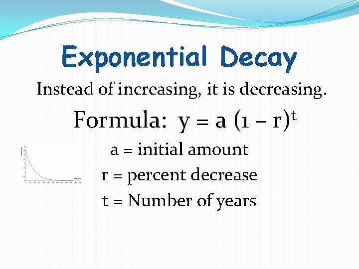 Exponential Decay Instead of increasing, it is decreasing. Formula: y = a (1 –