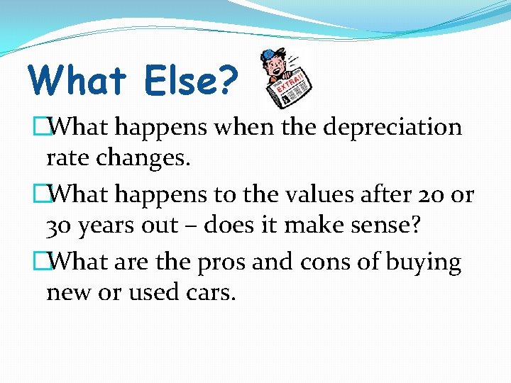 What Else? �What happens when the depreciation rate changes. �What happens to the values