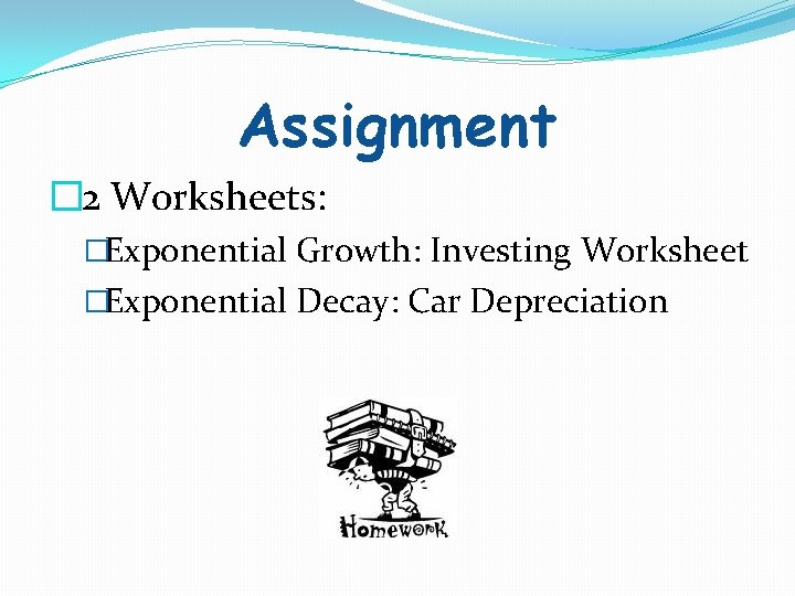 Assignment � 2 Worksheets: �Exponential Growth: Investing Worksheet �Exponential Decay: Car Depreciation 