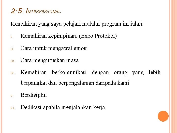 2. 5 INTERPERSONAL Kemahiran yang saya pelajari melalui program ini ialah: i. Kemahiran kepimpinan. 2. 5 INTERPERSONAL Kemahiran yang saya pelajari melalui program ini ialah: i. Kemahiran kepimpinan.