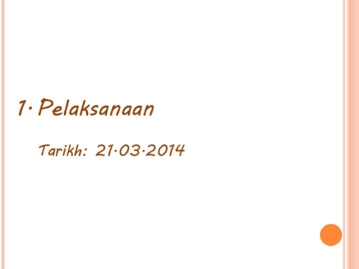 1. Pelaksanaan Tarikh: 21. 03. 2014 1. Pelaksanaan Tarikh: 21. 03. 2014