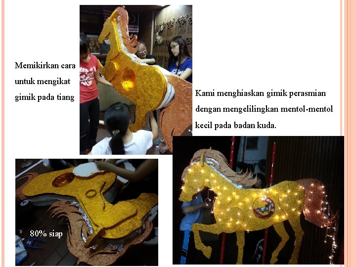Memikirkan cara untuk mengikat gimik pada tiang Kami menghiaskan gimik perasmian dengan mengelilingkan mentol-mentol Memikirkan cara untuk mengikat gimik pada tiang Kami menghiaskan gimik perasmian dengan mengelilingkan mentol-mentol