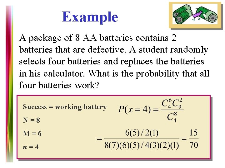 Example A package of 8 AA batteries contains 2 batteries that are defective. A