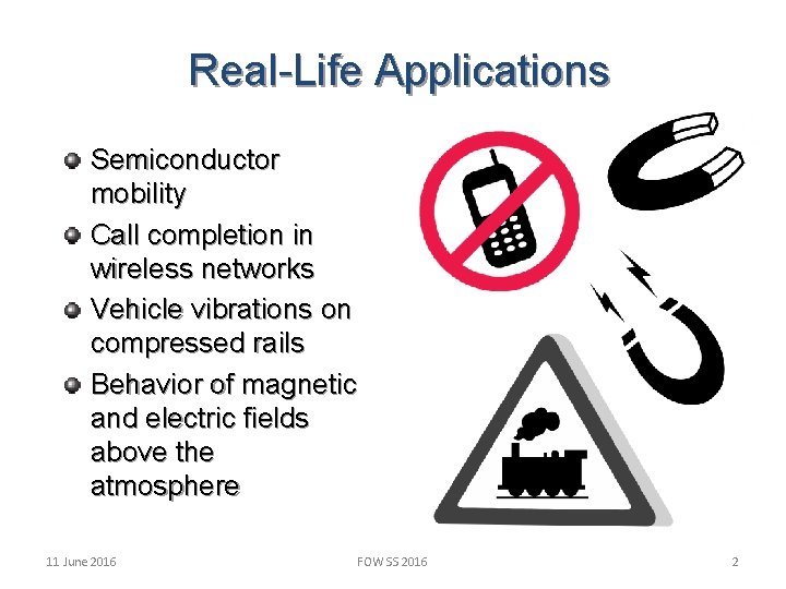 Real-Life Applications Semiconductor mobility Call completion in wireless networks Vehicle vibrations on compressed rails