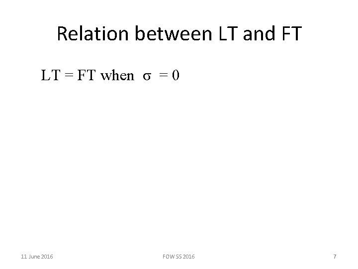 Relation between LT and FT LT = FT when σ = 0 11 June