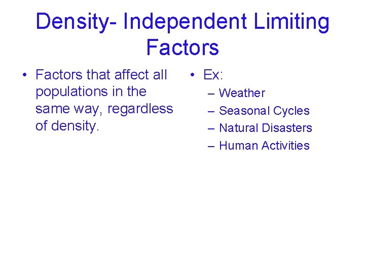 Density- Independent Limiting Factors • Factors that affect all populations in the same way,