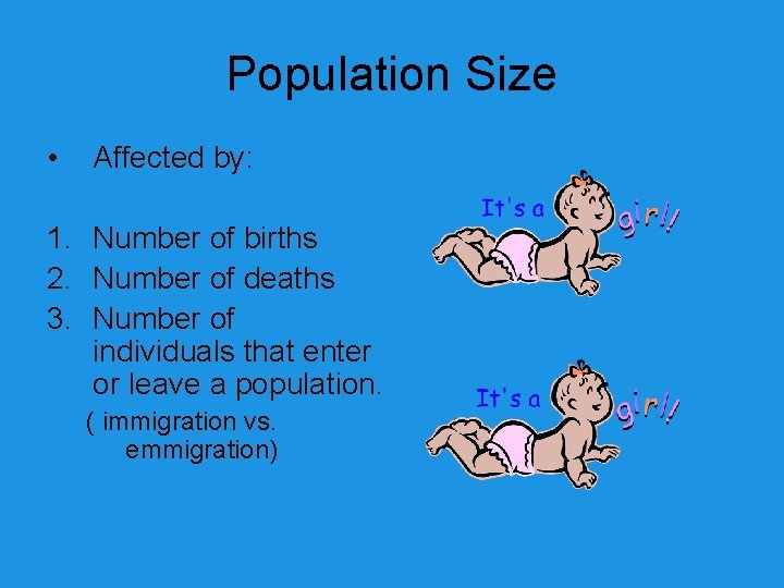Population Size • Affected by: 1. Number of births 2. Number of deaths 3.