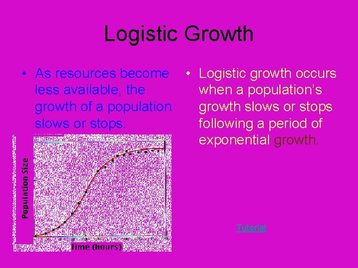 Logistic Growth • As resources become • Logistic growth occurs less available, the when