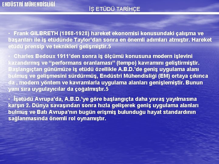 ENDÜSTRİ MÜHENDİSLİĞİ İŞ ETÜDÜ TARİHÇE • Frank GILBRETH (1868 -1928) hareket ekonomisi konusundaki çalışma