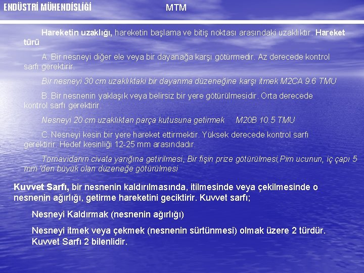 ENDÜSTRİ MÜHENDİSLİĞİ MTM Hareketin uzaklığı, hareketin başlama ve bitiş noktası arasındaki uzaklıktır. Hareket türü