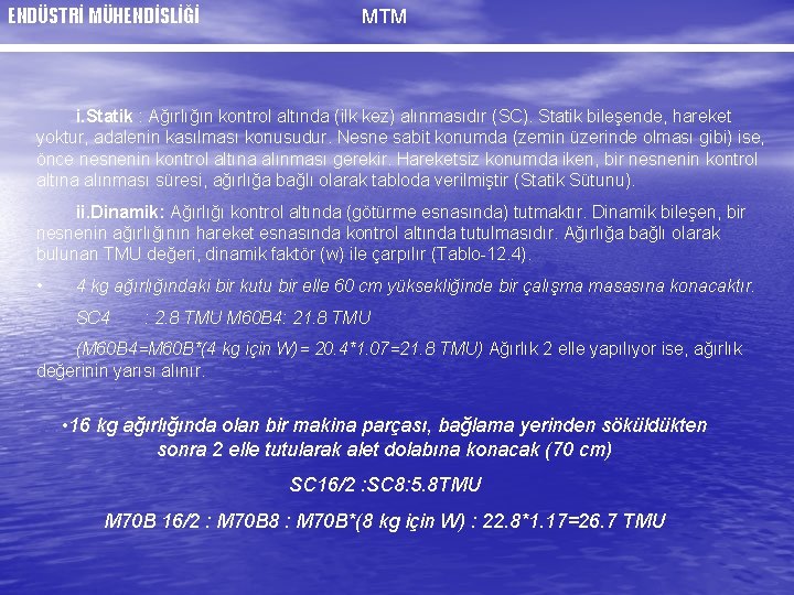 ENDÜSTRİ MÜHENDİSLİĞİ MTM i. Statik : Ağırlığın kontrol altında (ilk kez) alınmasıdır (SC). Statik