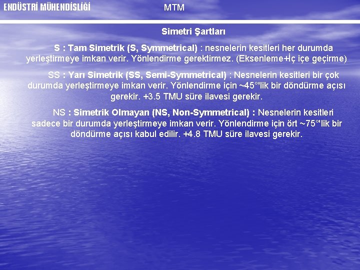 ENDÜSTRİ MÜHENDİSLİĞİ MTM Simetri Şartları S : Tam Simetrik (S, Symmetrical) : nesnelerin kesitleri