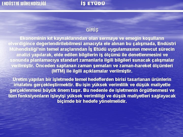 ENDÜSTRİ MÜHENDİSLİĞİ İŞ ETÜDÜ GİRİŞ Ekonominin kıt kaynaklarından olan sermaye ve emeğin koşulların elverdiğince