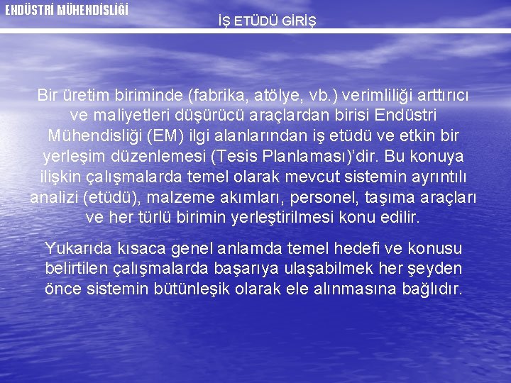 ENDÜSTRİ MÜHENDİSLİĞİ İŞ ETÜDÜ GİRİŞ Bir üretim biriminde (fabrika, atölye, vb. ) verimliliği arttırıcı