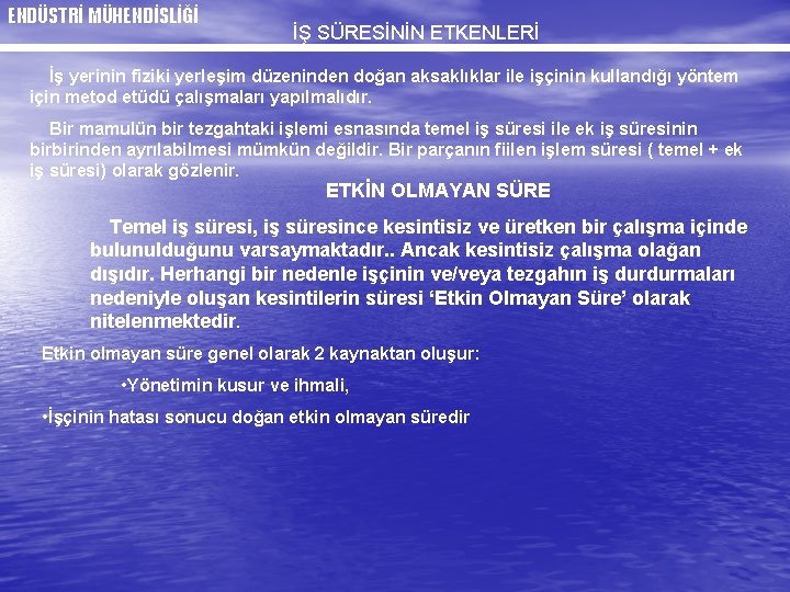 ENDÜSTRİ MÜHENDİSLİĞİ İŞ SÜRESİNİN ETKENLERİ İş yerinin fiziki yerleşim düzeninden doğan aksaklıklar ile işçinin