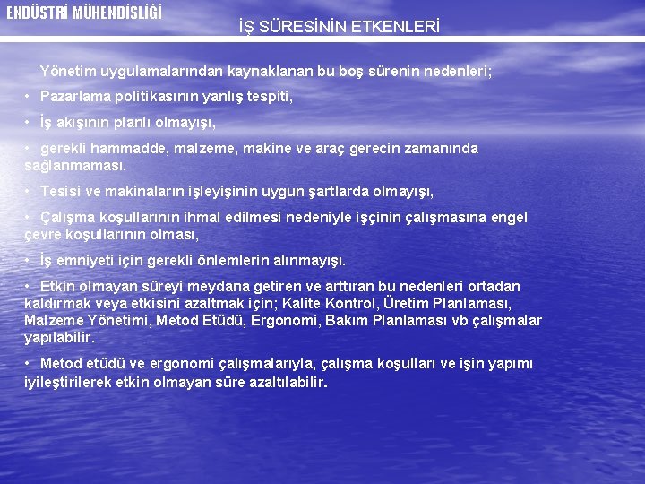 ENDÜSTRİ MÜHENDİSLİĞİ İŞ SÜRESİNİN ETKENLERİ Yönetim uygulamalarından kaynaklanan bu boş sürenin nedenleri; • Pazarlama