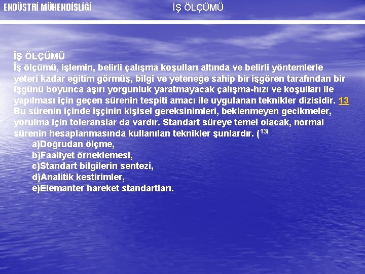ENDÜSTRİ MÜHENDİSLİĞİ İŞ ÖLÇÜMÜ İş ölçümü, işlemin, belirli çalışma koşulları altında ve belirli yöntemlerle