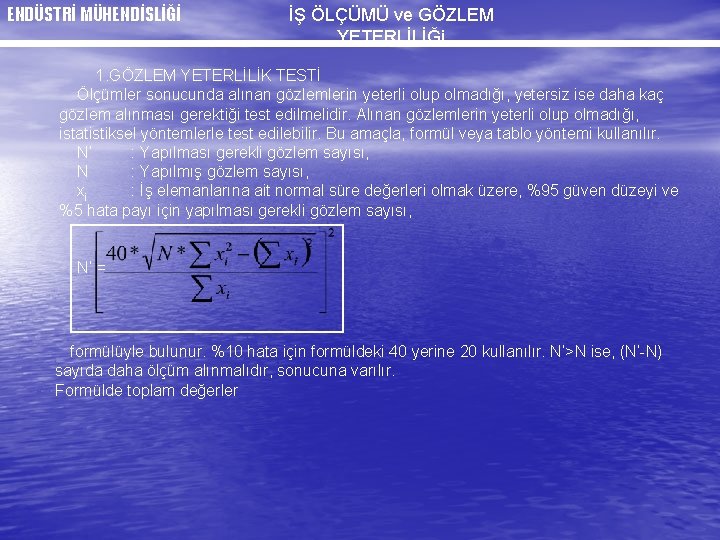 ENDÜSTRİ MÜHENDİSLİĞİ İŞ ÖLÇÜMÜ ve GÖZLEM YETERLİLİĞi 1. GÖZLEM YETERLİLİK TESTİ Ölçümler sonucunda alınan