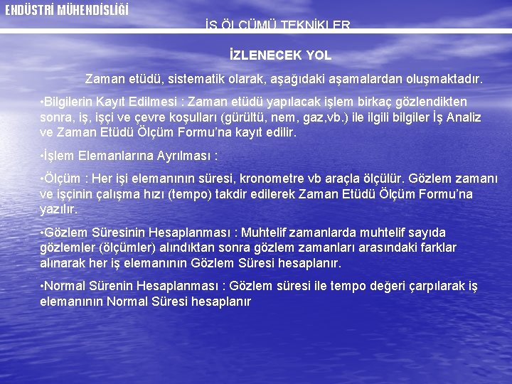 ENDÜSTRİ MÜHENDİSLİĞİ İŞ ÖLÇÜMÜ TEKNİKLER İZLENECEK YOL Zaman etüdü, sistematik olarak, aşağıdaki aşamalardan oluşmaktadır.